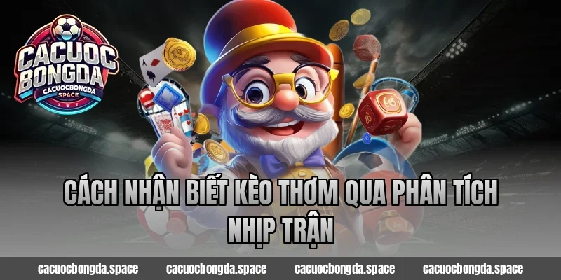 Cách nhận biết kèo thơm qua phân tích nhịp trận