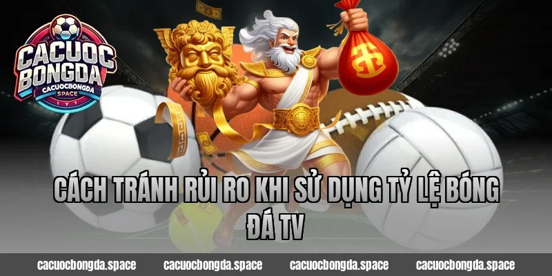 Cách Tránh Rủi Ro Khi Sử Dụng Tỷ Lệ Bóng Đá TV