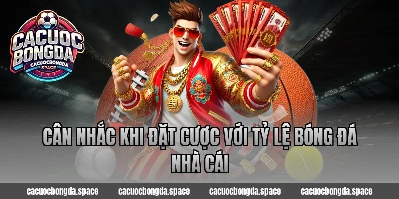 Cân Nhắc Khi Đặt Cược Với Tỷ Lệ Bóng Đá Nhà Cái