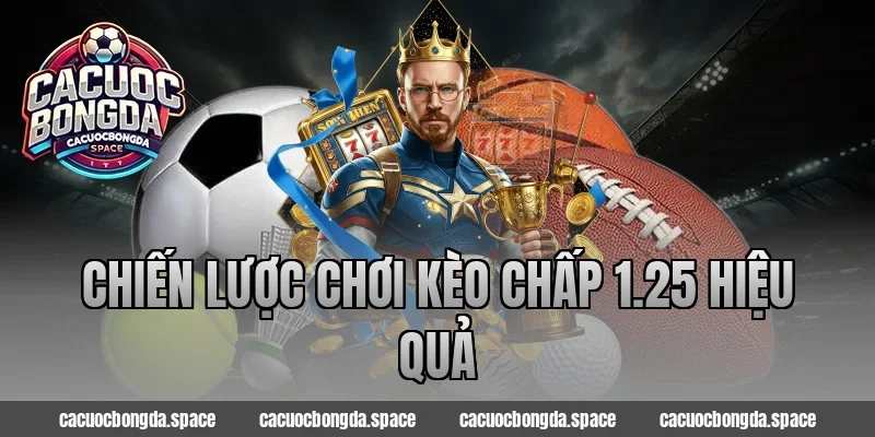 Chiến Lược Chơi Kèo Chấp 1.25 Hiệu Quả