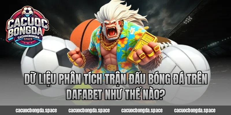 Dữ liệu phân tích trận đấu bóng đá trên Dafabet như thế nào?