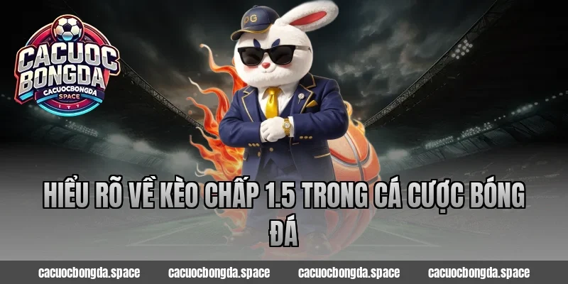Hiểu rõ về kèo chấp 1.5 trong cá cược bóng đá