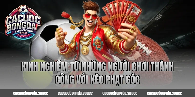 Kinh nghiệm từ những người chơi thành công với kèo phạt góc