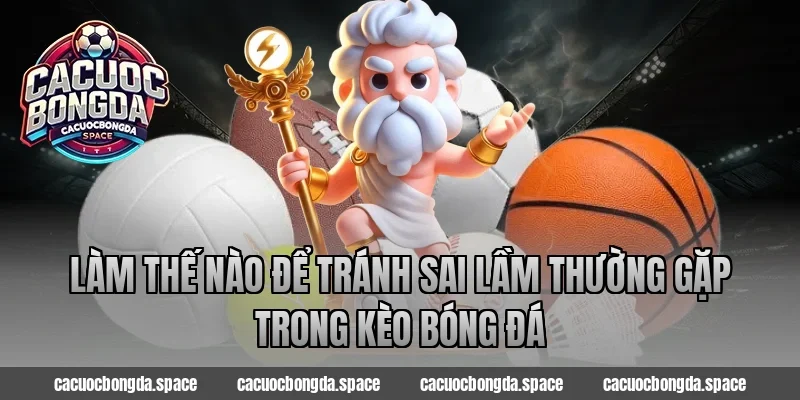 Làm thế nào để tránh sai lầm thường gặp trong kèo bóng đá