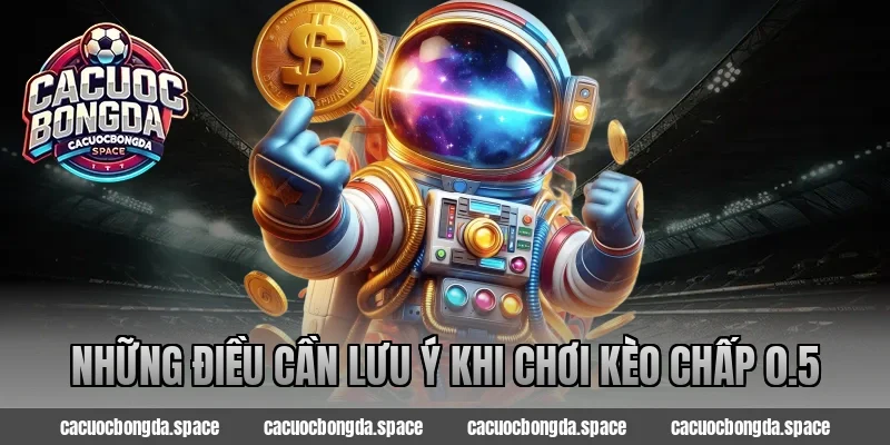 Những điều cần lưu ý khi chơi kèo chấp 0.5