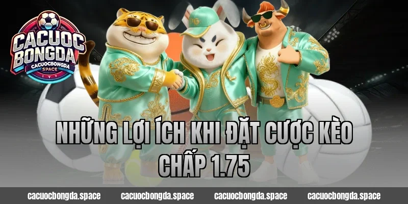 Những lợi ích khi đặt cược kèo chấp 1.75