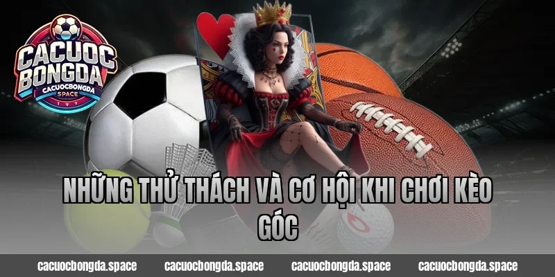 Những thử thách và cơ hội khi chơi kèo góc