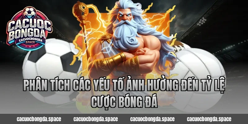 Phân tích các yếu tố ảnh hưởng đến tỷ lệ cược bóng đá