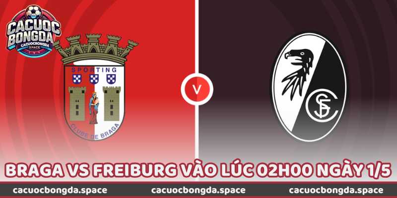 Nhận Định Bóng Đá Braga Vs Freiburg Vào Lúc 02H00 Ngày 1/5