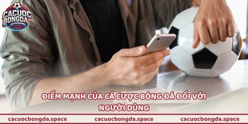 Điểm mạnh của Cá Cược Bóng Đá đối với người dùng