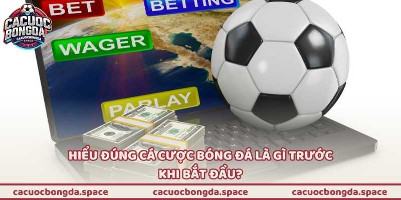 Hiểu đúng cá cược bóng đá là gì trước khi bắt đầu?
