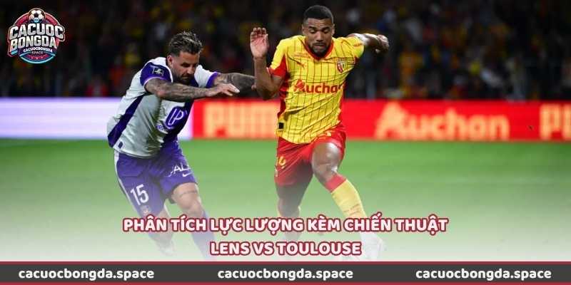 Phân tích lực lượng kèm chiến thuật Lens vs Toulouse
