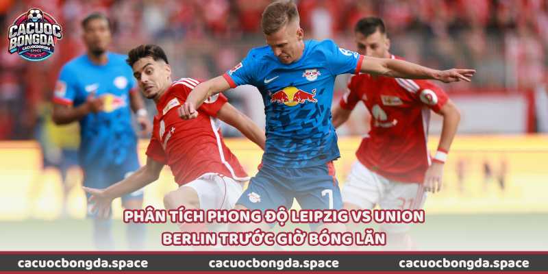 Phân tích phong độ Leipzig vs Union Berlin trước giờ bóng lăn