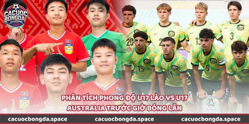 Phân tích phong độ U17 Lào vs U17 Australia trước giờ bóng lăn